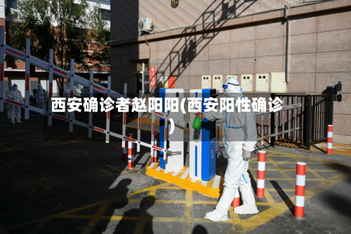 西安确诊者赵阳阳(西安阳性确诊)-第3张图片