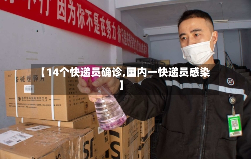 【14个快递员确诊,国内一快递员感染】