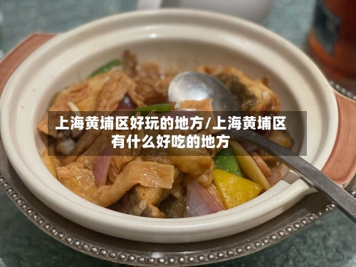 上海黄埔区好玩的地方/上海黄埔区有什么好吃的地方