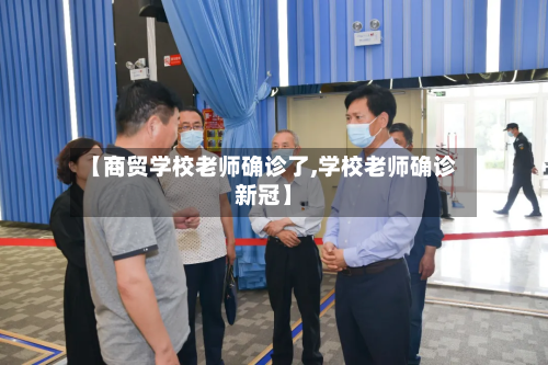 【商贸学校老师确诊了,学校老师确诊新冠】