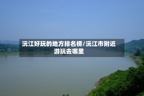 沅江好玩的地方排名榜/沅江市附近游玩去哪里-第3张图片