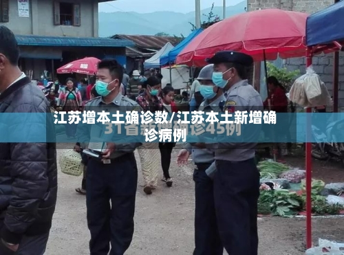 江苏增本土确诊数/江苏本土新增确诊病例-第2张图片