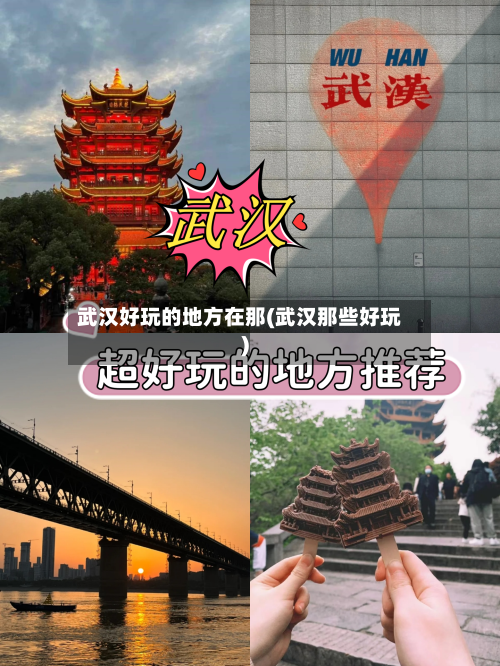 武汉好玩的地方在那(武汉那些好玩)-第2张图片