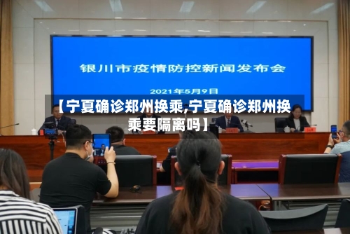 【宁夏确诊郑州换乘,宁夏确诊郑州换乘要隔离吗】-第3张图片