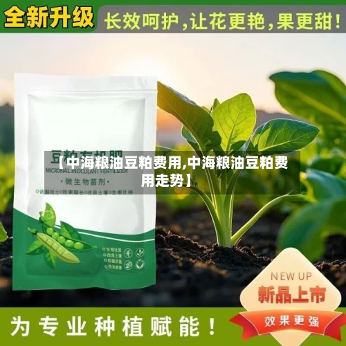 【中海粮油豆粕费用,中海粮油豆粕费用走势】-第2张图片