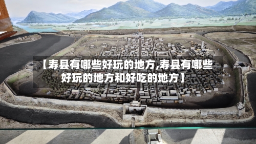 【寿县有哪些好玩的地方,寿县有哪些好玩的地方和好吃的地方】-第2张图片