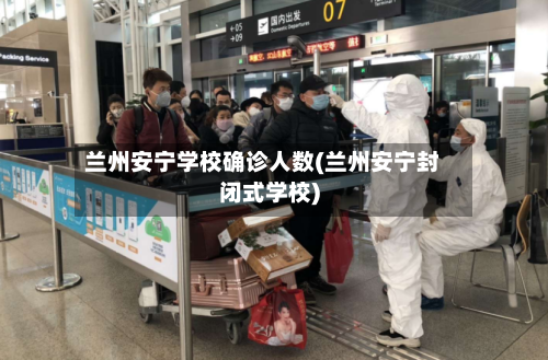 兰州安宁学校确诊人数(兰州安宁封闭式学校)