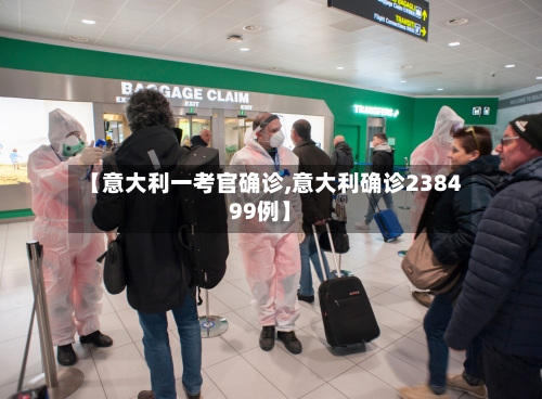 【意大利一考官确诊,意大利确诊238499例】-第3张图片