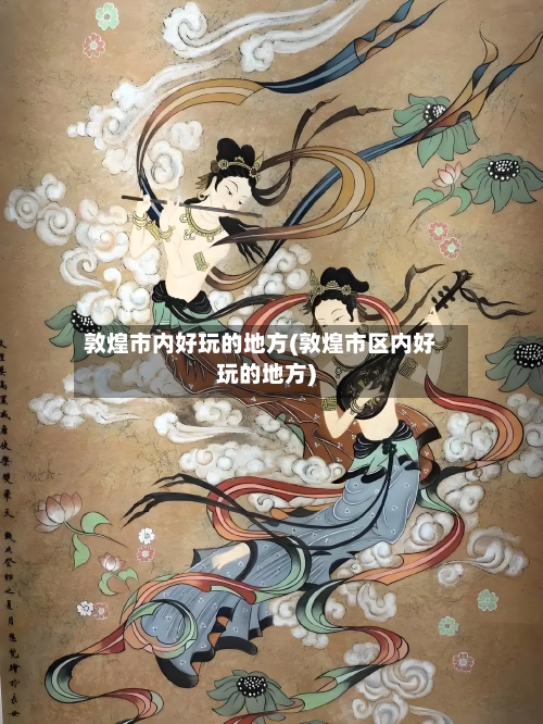 敦煌市内好玩的地方(敦煌市区内好玩的地方)