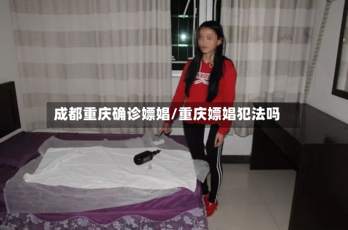 成都重庆确诊嫖娼/重庆嫖娼犯法吗-第2张图片