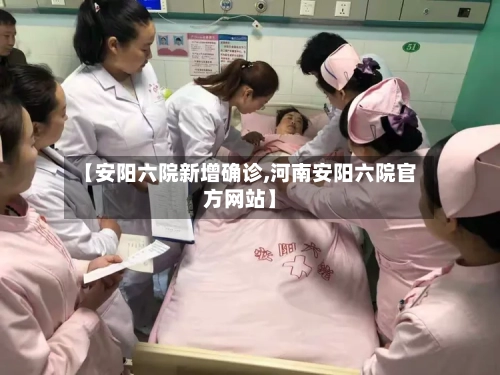 【安阳六院新增确诊,河南安阳六院官方网站】-第3张图片
