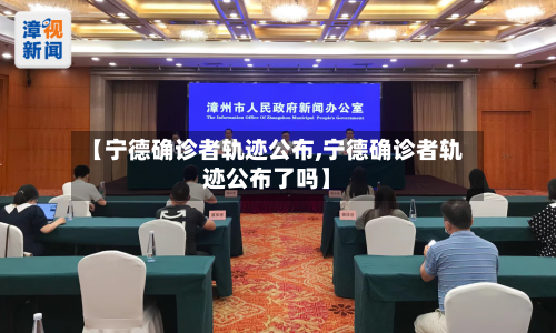 【宁德确诊者轨迹公布,宁德确诊者轨迹公布了吗】