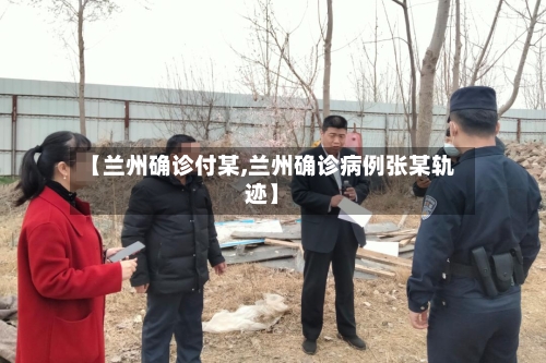 【兰州确诊付某,兰州确诊病例张某轨迹】-第3张图片