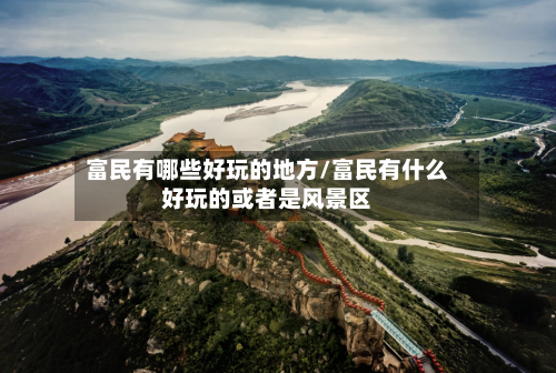 富民有哪些好玩的地方/富民有什么好玩的或者是风景区