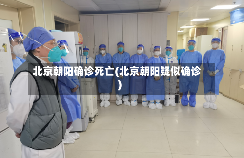 北京朝阳确诊死亡(北京朝阳疑似确诊)