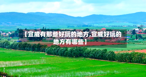 【宣威有那些好玩的地方,宣威好玩的地方有哪些】-第2张图片