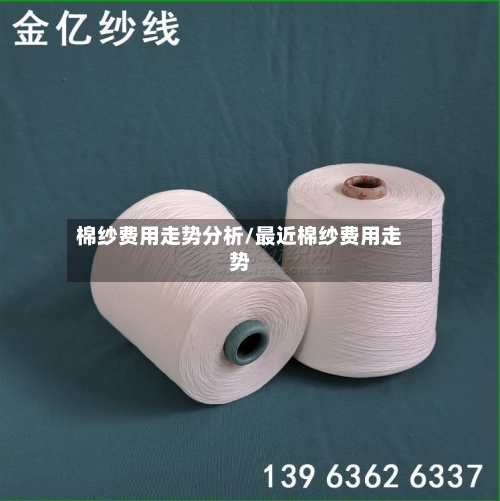 棉纱费用走势分析/最近棉纱费用走势-第3张图片