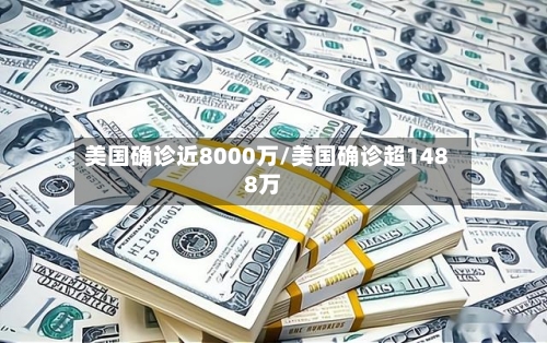 美国确诊近8000万/美国确诊超1488万-第2张图片