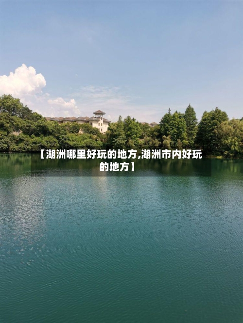 【湖洲哪里好玩的地方,湖洲市内好玩的地方】