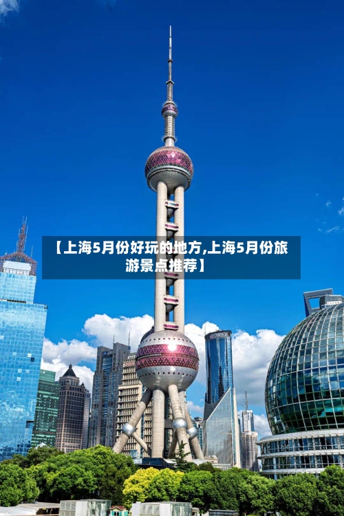 【上海5月份好玩的地方,上海5月份旅游景点推荐】-第2张图片