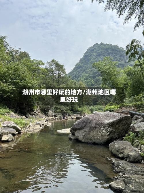 湖州市哪里好玩的地方/湖州地区哪里好玩