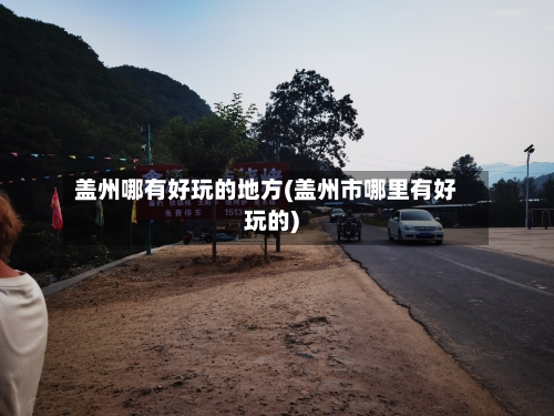 盖州哪有好玩的地方(盖州市哪里有好玩的)-第2张图片