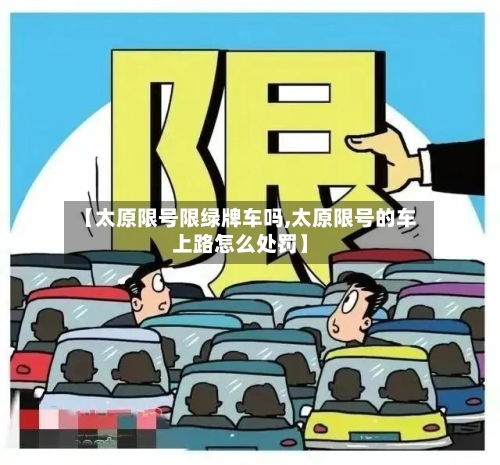 【太原限号限绿牌车吗,太原限号的车上路怎么处罚】