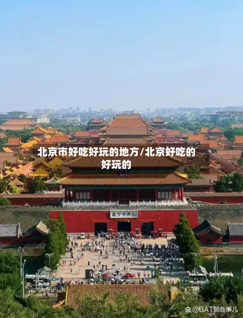 北京市好吃好玩的地方/北京好吃的好玩的-第2张图片