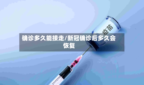 确诊多久能接走/新冠确诊后多久会恢复-第2张图片