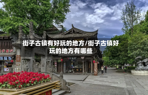 街子古镇有好玩的地方/街子古镇好玩的地方有哪些-第2张图片
