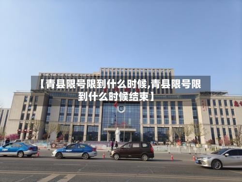 【青县限号限到什么时候,青县限号限到什么时候结束】-第2张图片