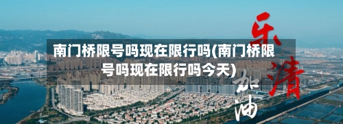 南门桥限号吗现在限行吗(南门桥限号吗现在限行吗今天)-第2张图片