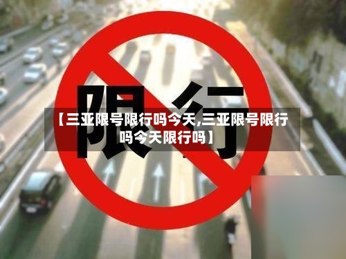 【三亚限号限行吗今天,三亚限号限行吗今天限行吗】