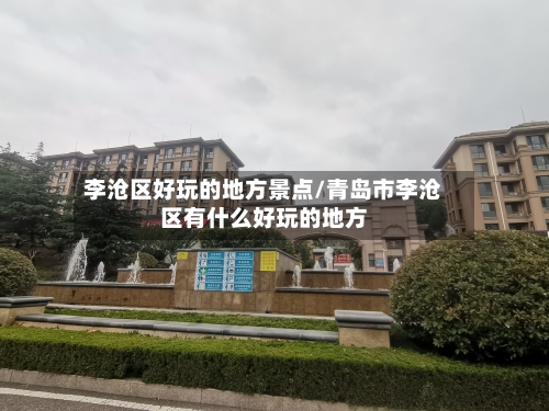 李沧区好玩的地方景点/青岛市李沧区有什么好玩的地方-第2张图片