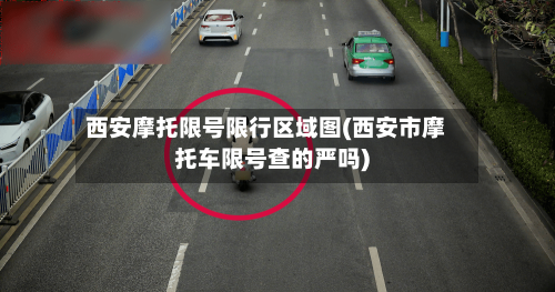 西安摩托限号限行区域图(西安市摩托车限号查的严吗)-第2张图片
