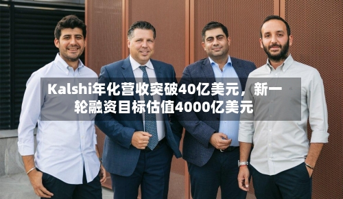 Kalshi年化营收突破40亿美元	，新一轮融资目标估值4000亿美元-第2张图片