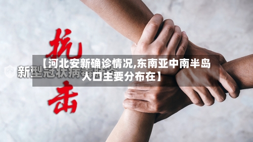 【河北安新确诊情况,东南亚中南半岛人口主要分布在】