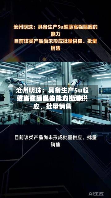 沧州明珠：具备生产5u超薄高强隔膜的能力 近来该类产品尚未形成批量供应	、批量销售-第3张图片
