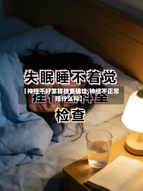 【神经不好怎样检查确诊,神经不正常挂什么科】-第2张图片