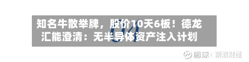 知名牛散举牌，股价10天6板！德龙汇能澄清：无半导体资产注入计划