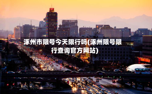 涿州市限号今天限行吗(涿州限号限行查询官方网站)-第2张图片