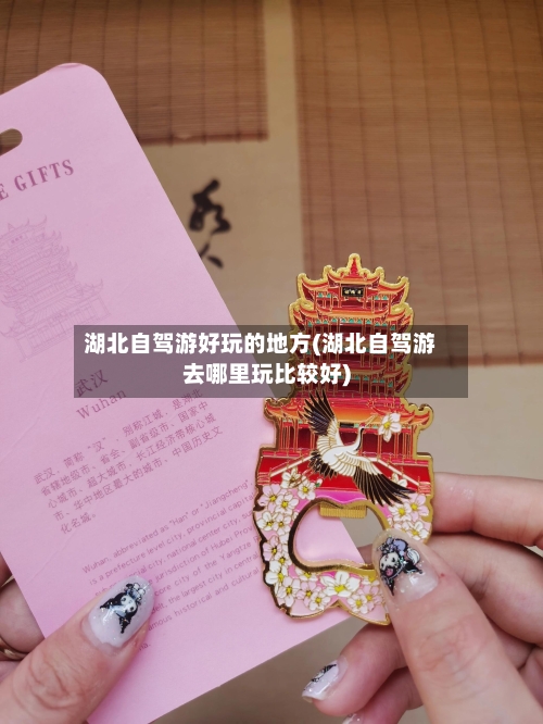 湖北自驾游好玩的地方(湖北自驾游去哪里玩比较好)-第2张图片