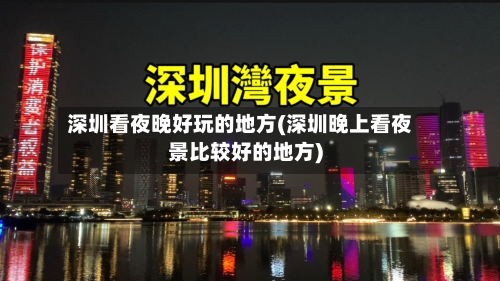 深圳看夜晚好玩的地方(深圳晚上看夜景比较好的地方)-第2张图片