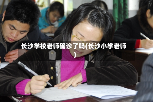 长沙学校老师确诊了吗(长沙小学老师)-第2张图片