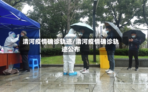 清河疫情确诊轨迹/清河疫情确诊轨迹公布