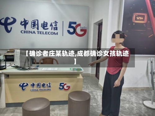 【确诊者庄某轨迹,成都确诊女孩轨迹】