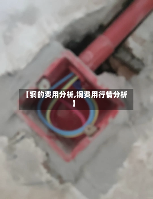 【铜的费用分析,铜费用行情分析】-第3张图片