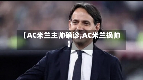 【AC米兰主帅确诊,AC米兰换帅】-第2张图片