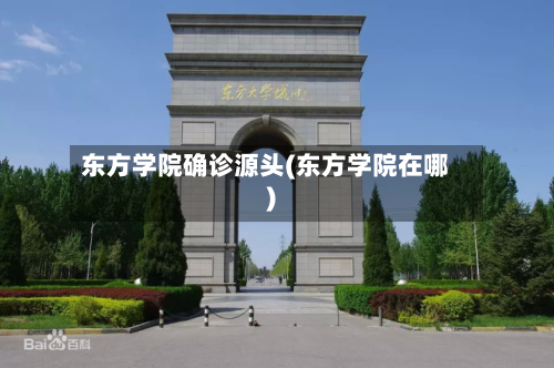 东方学院确诊源头(东方学院在哪)-第2张图片