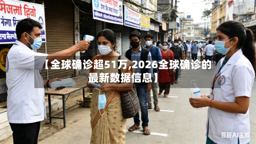 【全球确诊超51万,2026全球确诊的最新数据信息】
